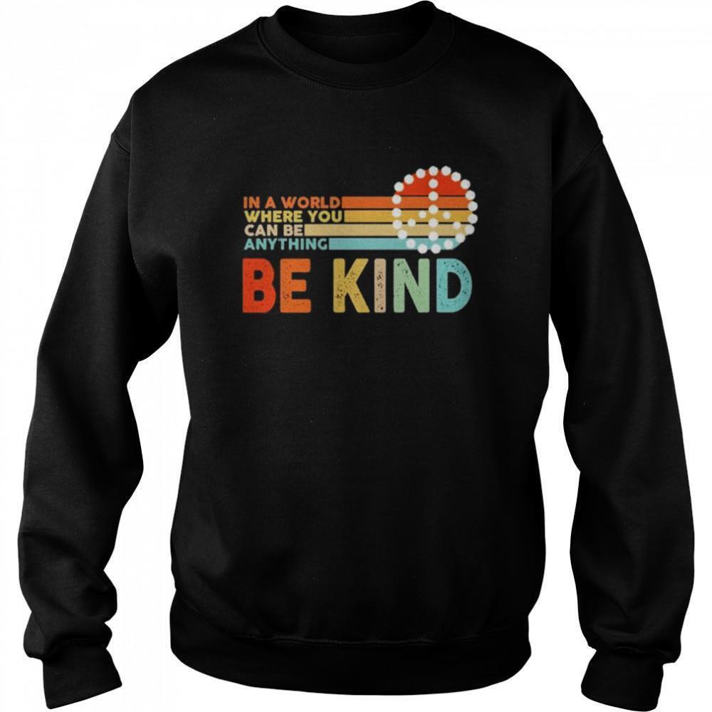 In A World Where You Can Be Anything Be Kind Sweatshirt